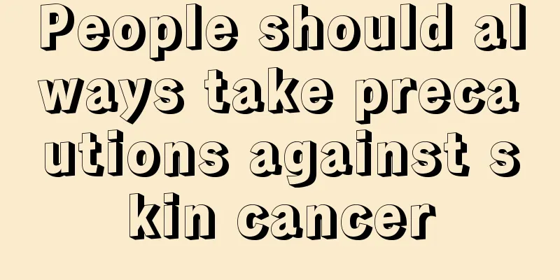 People should always take precautions against skin cancer