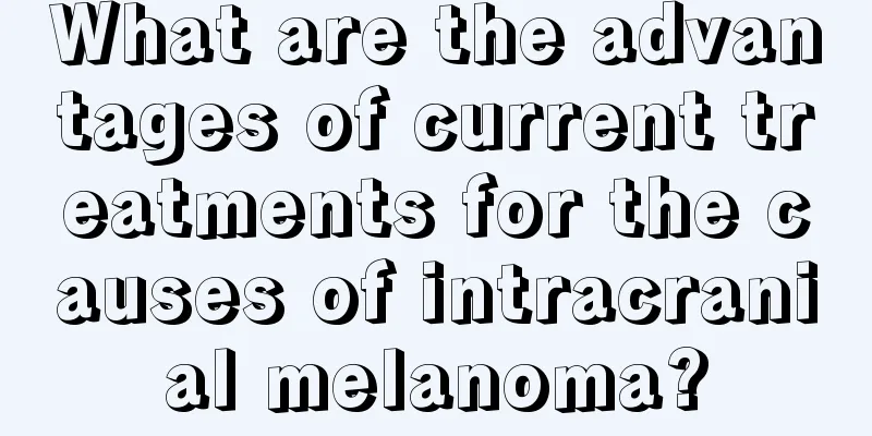 What are the advantages of current treatments for the causes of intracranial melanoma?