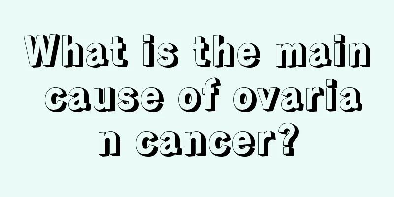 What is the main cause of ovarian cancer?