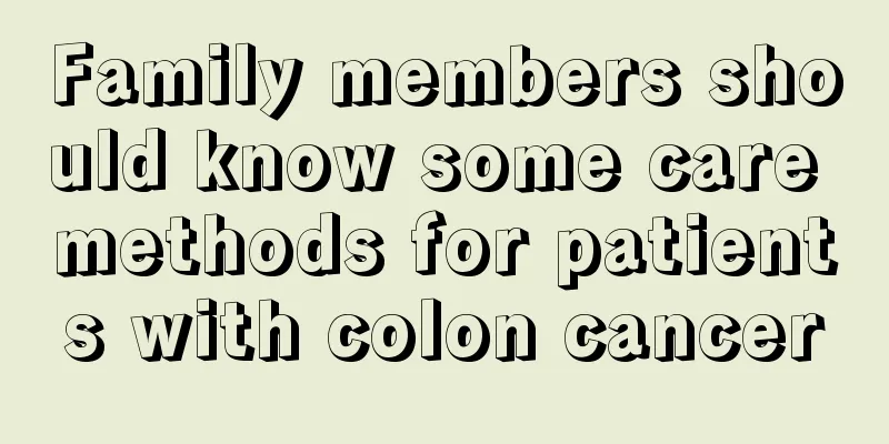 Family members should know some care methods for patients with colon cancer