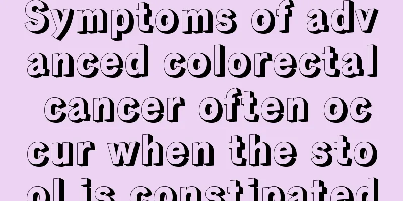 Symptoms of advanced colorectal cancer often occur when the stool is constipated
