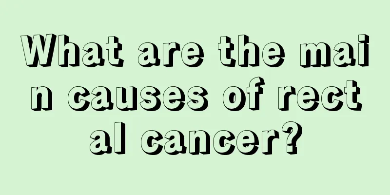 What are the main causes of rectal cancer?