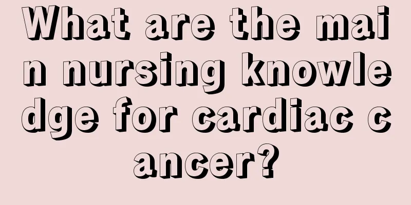 What are the main nursing knowledge for cardiac cancer?