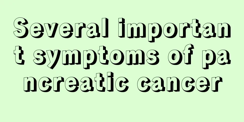 Several important symptoms of pancreatic cancer
