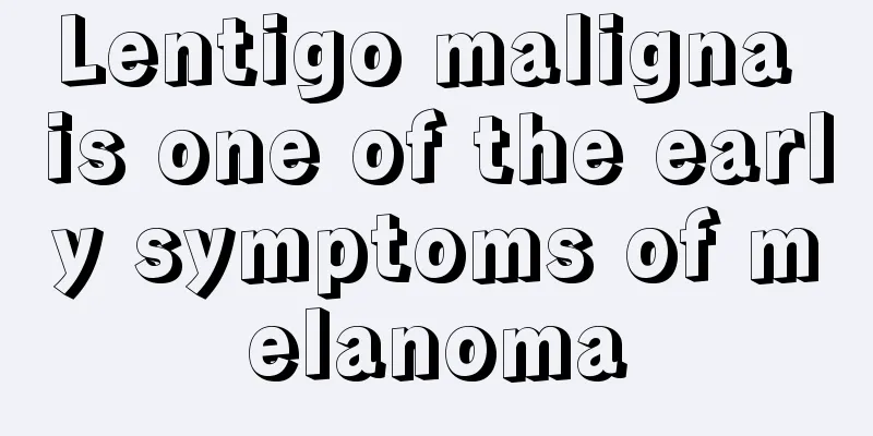 Lentigo maligna is one of the early symptoms of melanoma