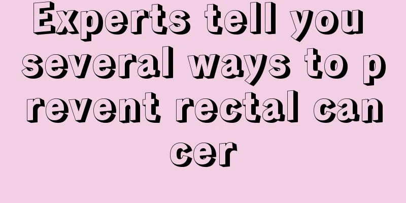 Experts tell you several ways to prevent rectal cancer