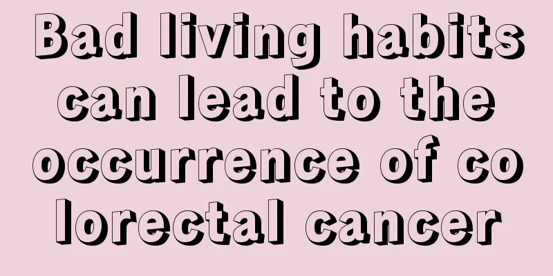 Bad living habits can lead to the occurrence of colorectal cancer