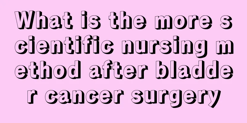 What is the more scientific nursing method after bladder cancer surgery