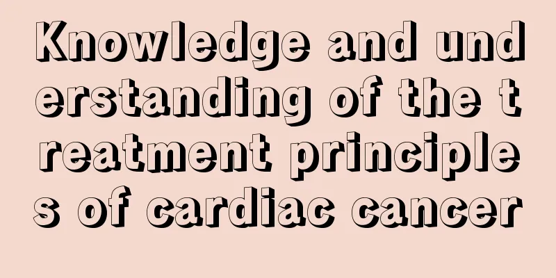 Knowledge and understanding of the treatment principles of cardiac cancer