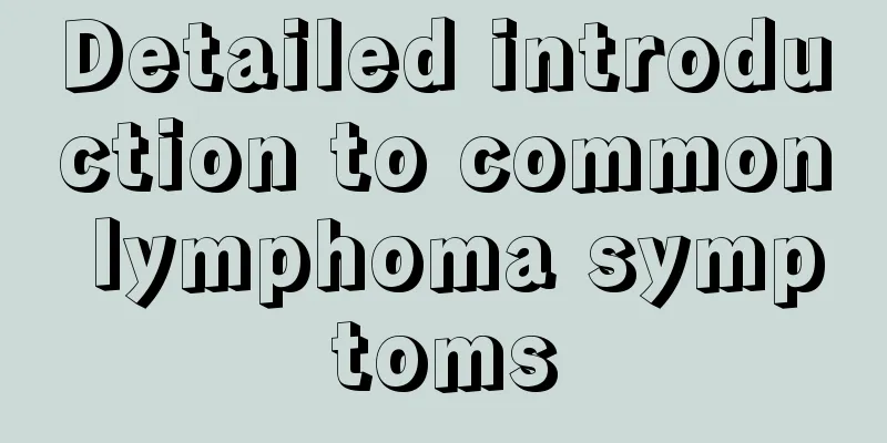 Detailed introduction to common lymphoma symptoms