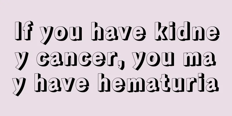 If you have kidney cancer, you may have hematuria