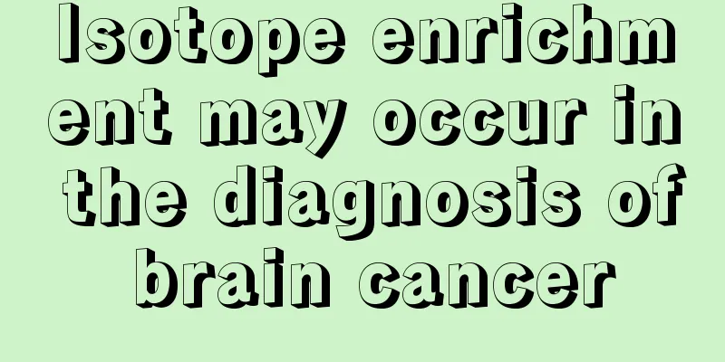 Isotope enrichment may occur in the diagnosis of brain cancer