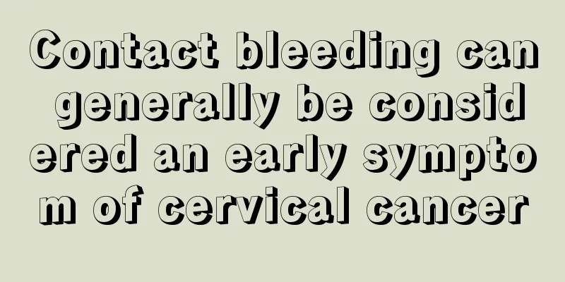 Contact bleeding can generally be considered an early symptom of cervical cancer