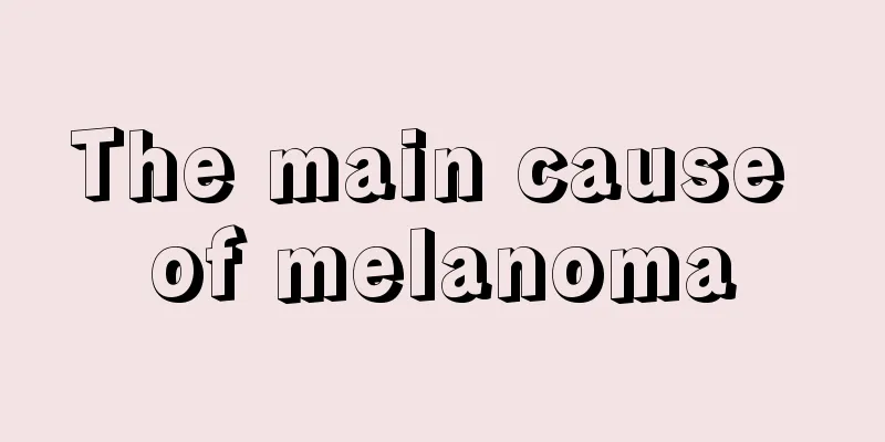 The main cause of melanoma