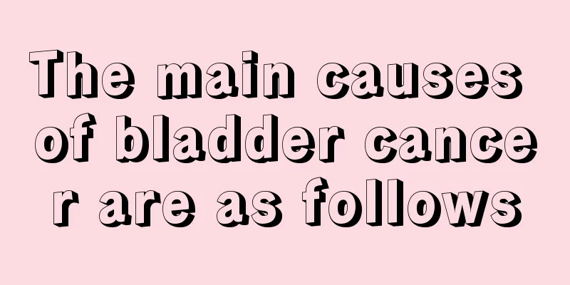 The main causes of bladder cancer are as follows
