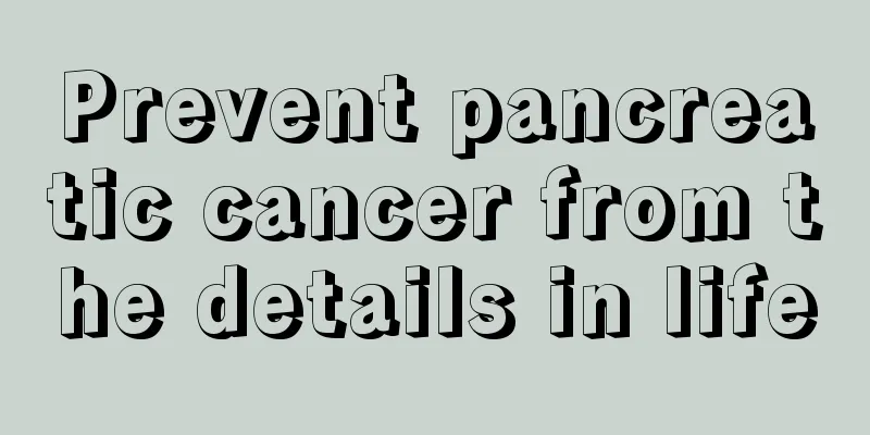 Prevent pancreatic cancer from the details in life