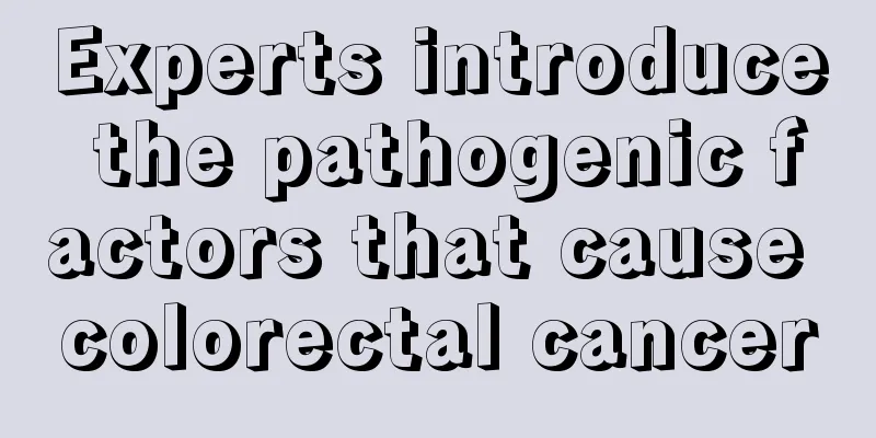 Experts introduce the pathogenic factors that cause colorectal cancer