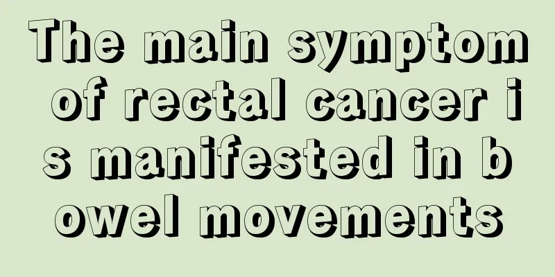 The main symptom of rectal cancer is manifested in bowel movements