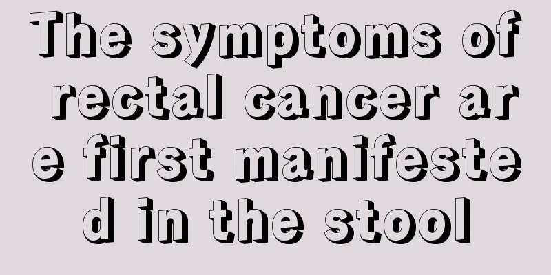The symptoms of rectal cancer are first manifested in the stool