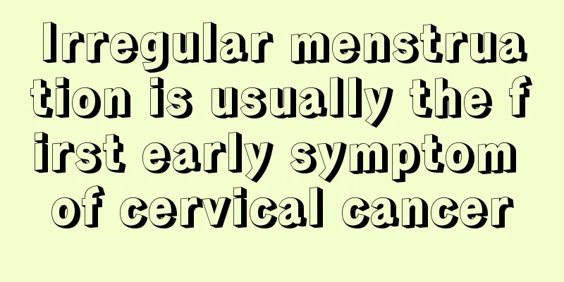 Irregular menstruation is usually the first early symptom of cervical cancer