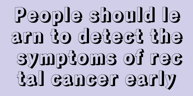 People should learn to detect the symptoms of rectal cancer early