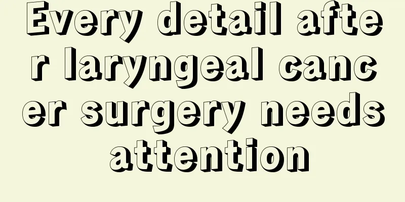 Every detail after laryngeal cancer surgery needs attention