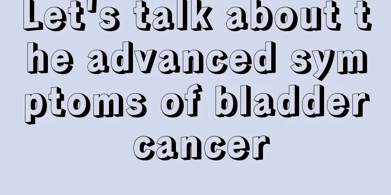 Let's talk about the advanced symptoms of bladder cancer