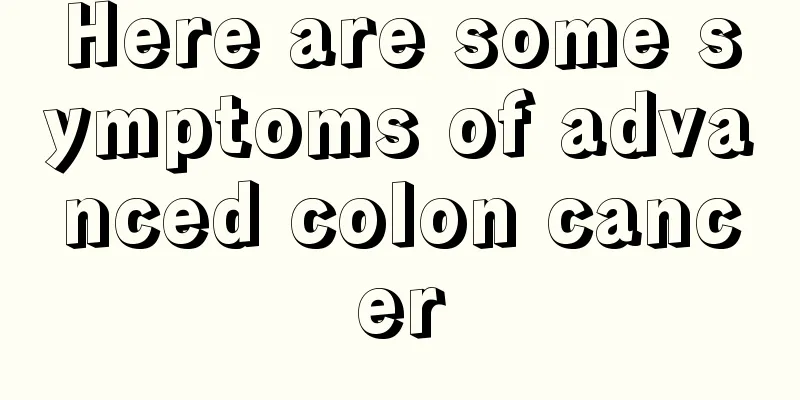 Here are some symptoms of advanced colon cancer