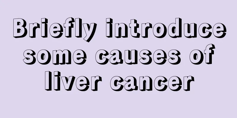 Briefly introduce some causes of liver cancer