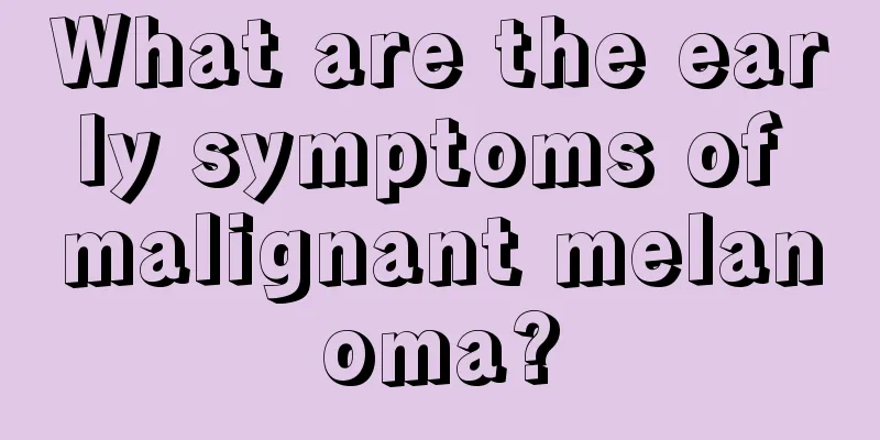 What are the early symptoms of malignant melanoma?