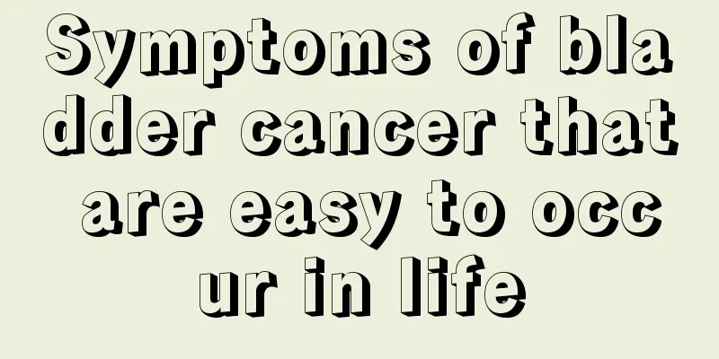 Symptoms of bladder cancer that are easy to occur in life