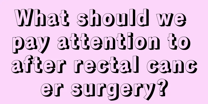 What should we pay attention to after rectal cancer surgery?