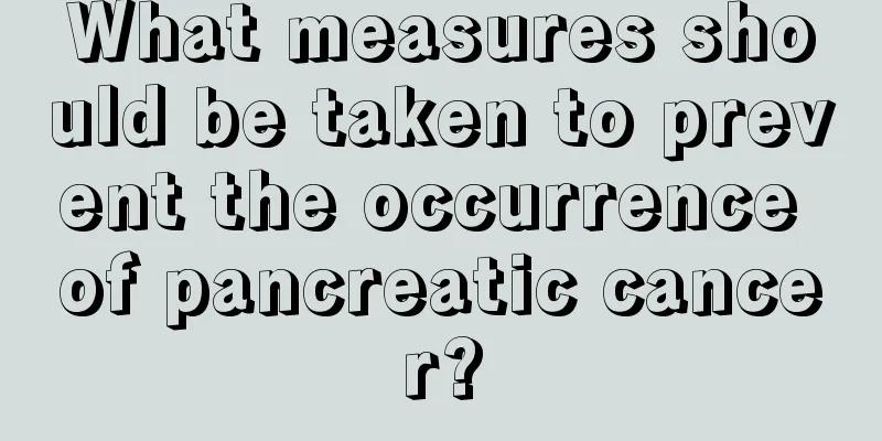 What measures should be taken to prevent the occurrence of pancreatic cancer?