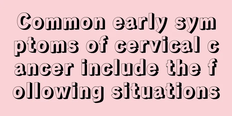 Common early symptoms of cervical cancer include the following situations