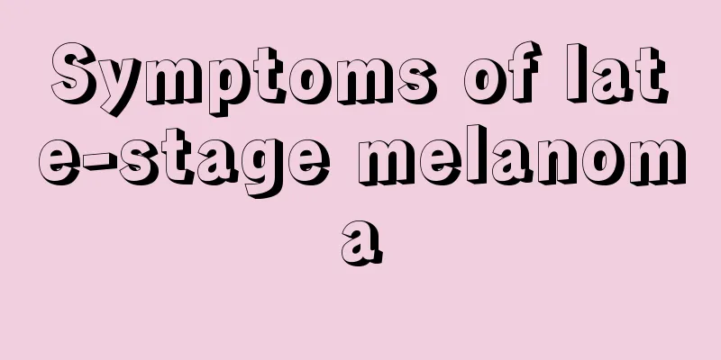 Symptoms of late-stage melanoma