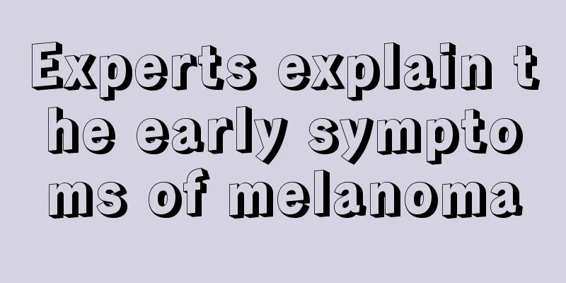 Experts explain the early symptoms of melanoma