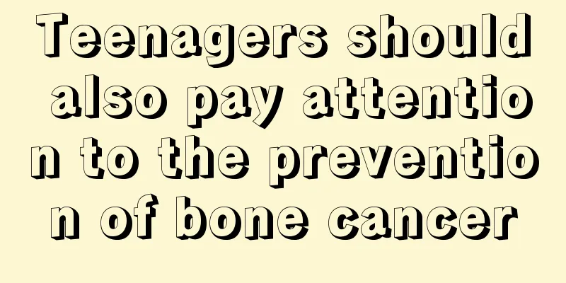 Teenagers should also pay attention to the prevention of bone cancer