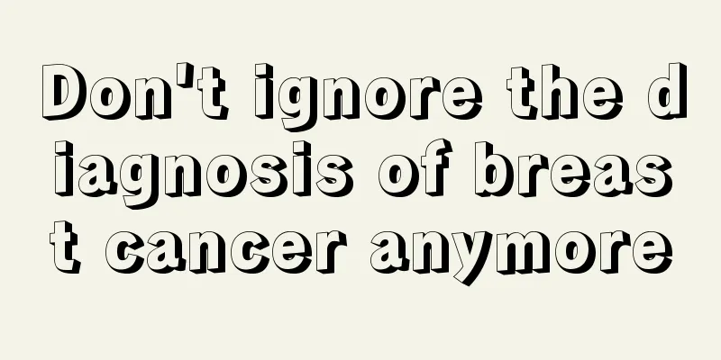 Don't ignore the diagnosis of breast cancer anymore