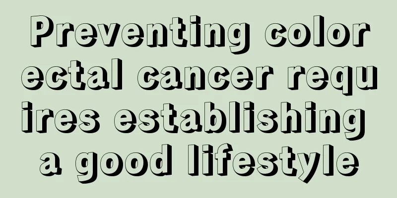 Preventing colorectal cancer requires establishing a good lifestyle