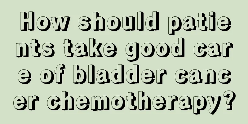 How should patients take good care of bladder cancer chemotherapy?