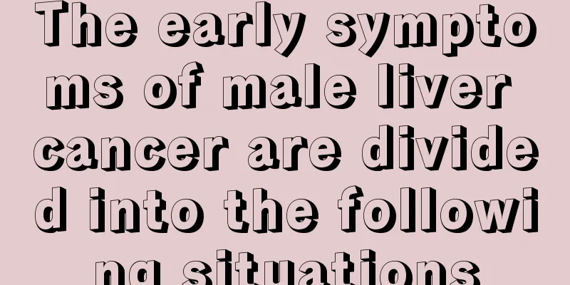 The early symptoms of male liver cancer are divided into the following situations