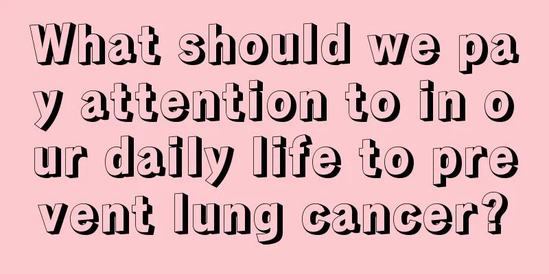 What should we pay attention to in our daily life to prevent lung cancer?