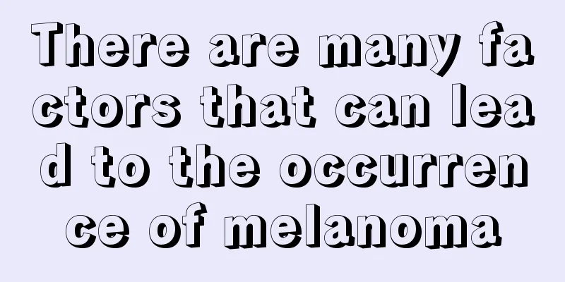 There are many factors that can lead to the occurrence of melanoma