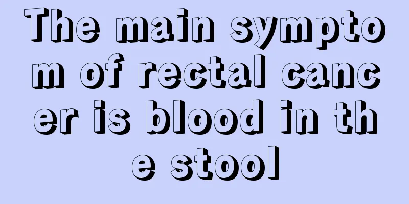 The main symptom of rectal cancer is blood in the stool