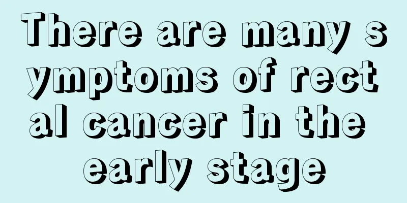 There are many symptoms of rectal cancer in the early stage