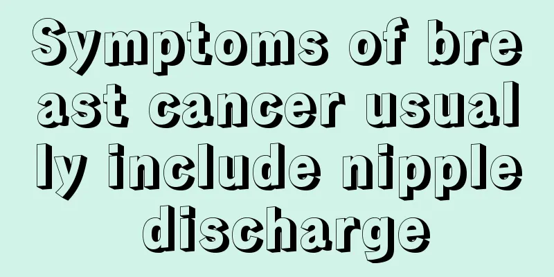 Symptoms of breast cancer usually include nipple discharge