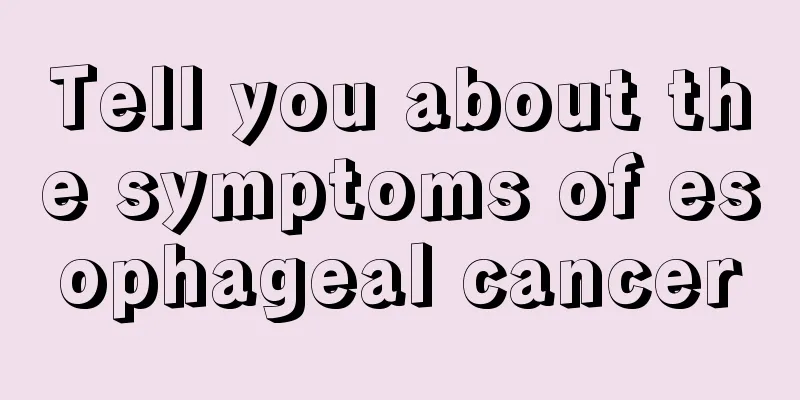 Tell you about the symptoms of esophageal cancer
