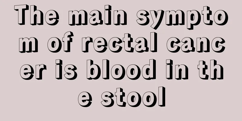 The main symptom of rectal cancer is blood in the stool