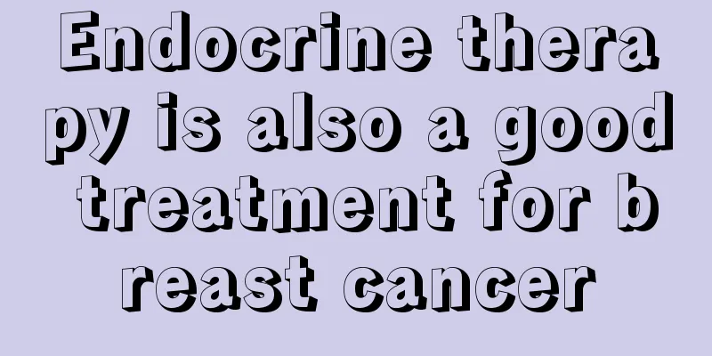 Endocrine therapy is also a good treatment for breast cancer