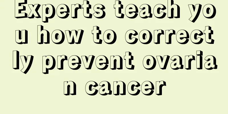 Experts teach you how to correctly prevent ovarian cancer